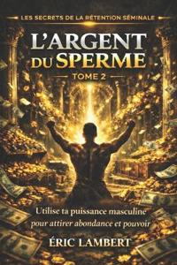 Les Secrets de la Rétention Séminale - Tome 2 - L'Argent du Sperme
