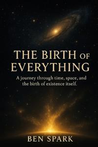 The Birth of Everything