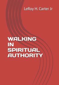 Carter Jr, L: WALKING IN SPIRITUAL AUTHORITY
