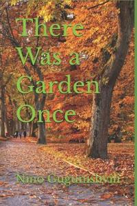 There Was a Garden Once