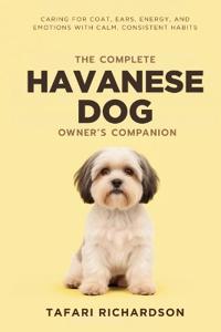 The Complete Havanese Dog Owner's Companion