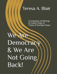We Are Democracy & We Are Not Going Back!