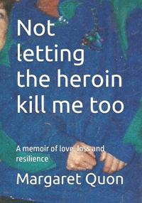 Not letting the heroin kill me too