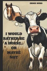 I Would Rather Be a Horse....or Maybe Not