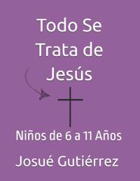 Todo Se Trata de Jesús