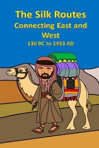 The Silk Routes Connecting East and West 130 BC to 1453 AD
