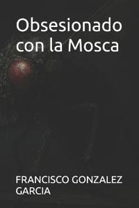 Obsesionado con la Mosca