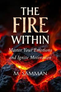 The Fire Within, Master Your Emotions and Ignite Motivation