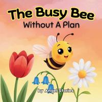 The Busy Bee Without a Plan for Kids Ages 2-7 years old