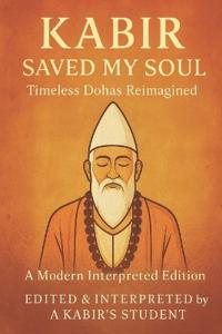 Kabir Saved My Soul - Timeless Dohas Reimagined