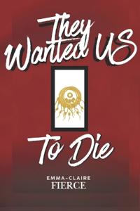 Fierce, E: They Wanted US to Die