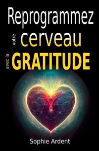 Reprogrammez votre cerveau avec la gratitude