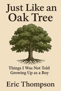 Just Like an Oak Tree Things I Was Not Told Growing Up as a Boy