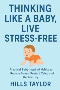 Thinking Like a Baby, Live Stress-Free