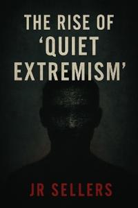 The Rise of "Quiet Extremism"