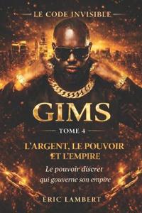 Gims - Le Code Invisible - Tome 4 - l'Argent, le Pouvoir et l'Empire