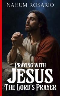 Praying with Jesus the Lord's Prayer