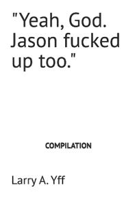 "Yeah, God. Jason fucked up too."
