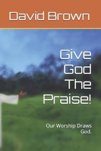 Give God The Praise!