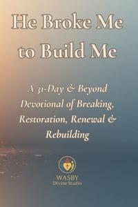 He Broke Me to Build Me