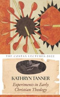 Experiments in Early Christian Theology