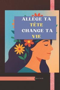 Allège ta Tête, Change ta Vie
