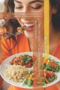 Cómo Hacerse Vegetariano de Forma Inteligente