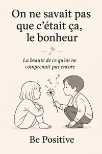 On ne savait pas que c'était ça, le bonheur