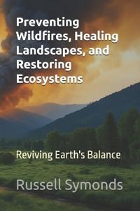 Preventing Wildfires, Healing Landscapes, and Restoring Ecosystems