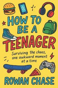 How To Be A Teenager