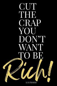 Cut the Crap You Don't Want to Be Rich!