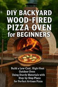 DIY Backyard Wood-Fired Pizza Oven for Beginners