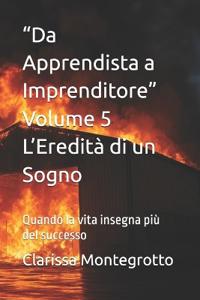 "Da Apprendista a Imprenditore" Volume 5 L'Eredità di un Sogno