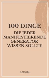 100 Dinge, die jeder Manifestierende Generator wissen sollte