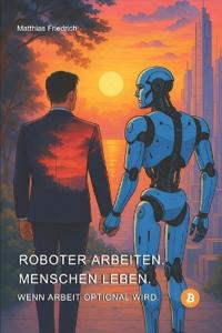 Roboter arbeiten. Menschen leben.
