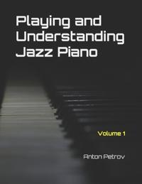 Playing and Understanding Jazz Piano Volume 1