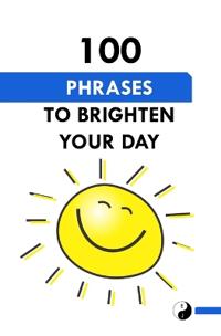 100 Phrases to Brighten Your Day