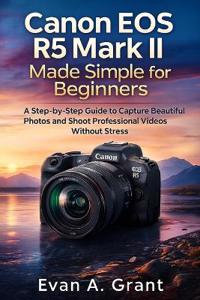 Canon EOS R5 Mark II Made Simple for Beginners