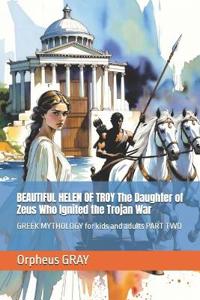 BEAUTIFUL HELEN OF TROY The Daughter of Zeus Who Ignited the Trojan War