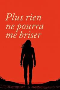 Plus rien ne pourra me briser