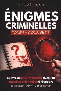 Coupable? Le Thriller Dont Tu Es Le Heros. 100 Enigmes.