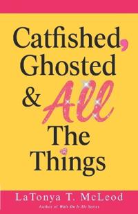 Catfished, Ghosted, and All the Things