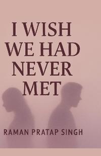 I Wish We Had Never Met