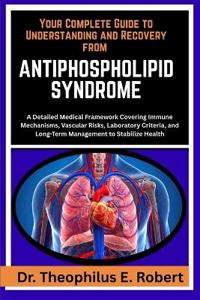 Your Complete Guide to Understanding and Recovery from Antiphospholipid Syndrome