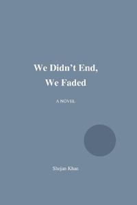 We Didn't End, We Faded