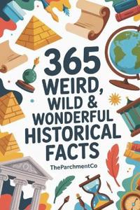 365 Weird, Wild & Wonderful Historical Facts