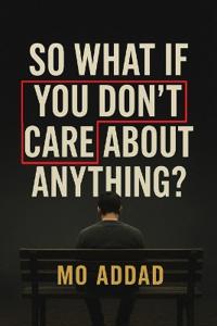 So What If You Don't Care About Anything ?