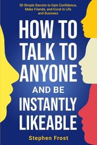 How to Talk to Anyone and Be Instantly Likeable