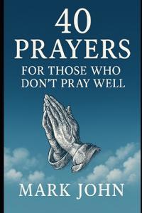 40 Ways to Pray for Those Who Don't Pray Well