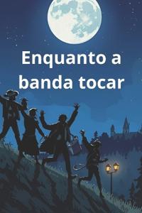 Enquanto a banda tocar